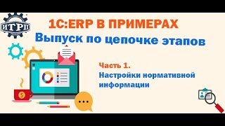 1С:ERP в примерах: Выпуск по цепочке этапов Часть 1. Настройки нормативной информации 1С:ERP в примерах: Выпуск по цепочке этапов Часть 1. Настройки нормативной информации