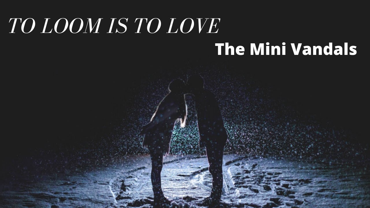 To Loom Is to Love ! The Mini Vandals ! Instrumental music !