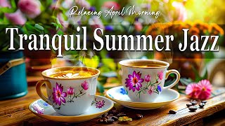 Tranquil Summer Jazz Enjoy Smooth Jazz Melodies & Coffee,Smooth Piano Jazz Music for Good Mood,Work
