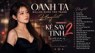 OANH TẠ PLAYLIST | KẺ SAY TÌNH 2 | BALLAD BUỒN TÂM TRẠNG NHẤT 2026 | Em Đã Chọn