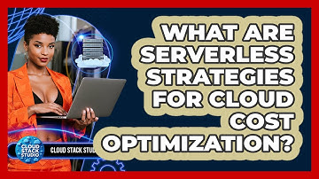 What Are Serverless Strategies For Cloud Cost Optimization? - Cloud Stack Studio