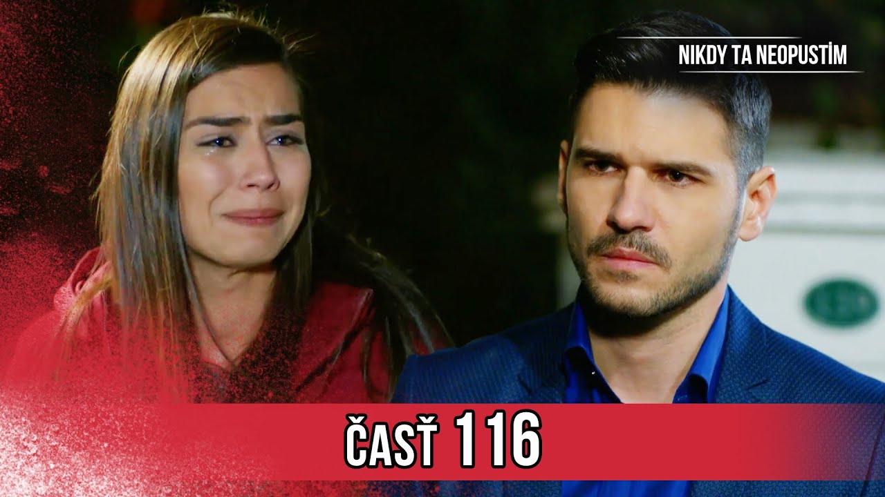 Nikdy Ta Neopustim | 116. Epizóda (HD)