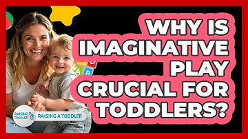 Why Is Imaginative Play Crucial For Toddlers? - Raising A Toddler