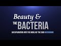 Beauty  the bacteria  episode 1  an exploration into the world of the skin microbiome