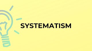 What is the meaning of the word SYSTEMATISM