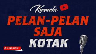 Pelan-Pelan Saja - Kotak | Karaoke Nada A# | Tanpa Vokal