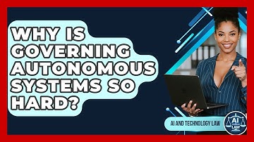 Why Is Governing Autonomous Systems So Hard? - AI and Technology Law
