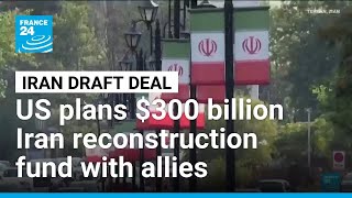 US, allies to make plan for $300 billion Iran reconstruction fund • FRANCE 24 English