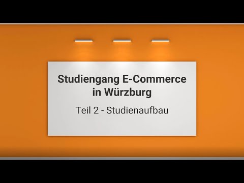 Vorstellung Teil 2: Studienaufbau Bachelor-Studiengang E-Commerce, Hochschule Würzburg-Schweinfurt