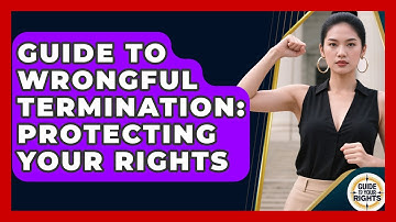 Guide To Wrongful Termination: Protecting Your Rights - Guide To Your Rights