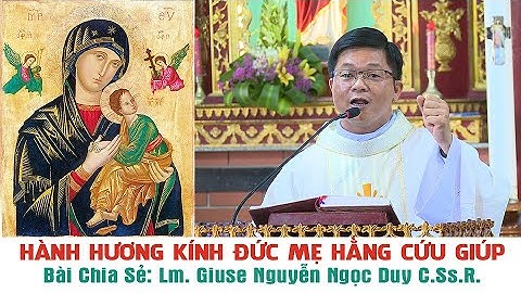 HÀNH HƯƠNG KÍNH ĐÚC MẸ HẰNG CỨU GIÚP - Bài Chia Sẻ: Lm. Giuse Nguyễn Ngọc Duy C.Ss.R.