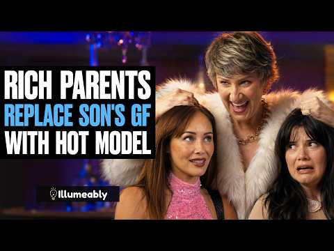 Rich Parents REPLACE Son's Girlfriend With A HOT MODEL