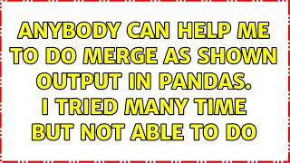 Anybody can help me to do merge as shown output in pandas. i tried many time but not able to do