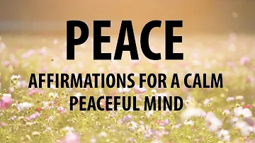Peace of Mind Affirmations - Reprogram Your Mind for Peace and Calm