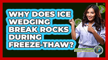 Why Does Ice Wedging Break Rocks During Freeze-thaw? - Earth Science Answers