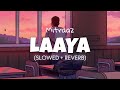 Mitraaz  laaya slowed  reverb  lofi edits  lofify