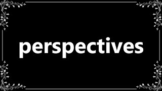 Perspectives - Definition and How To Pronounce