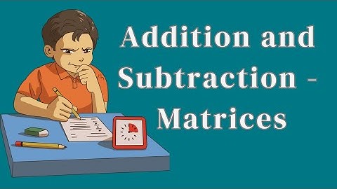 Addition And Subtraction OF Matrices | CBSE | ICSE | IGCSE