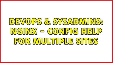 DevOps & SysAdmins: Nginx - Config help for multiple sites