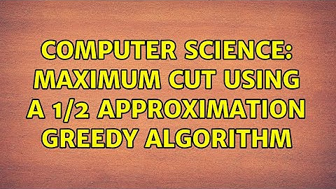 Computer Science: Maximum cut using a 1/2 approximation greedy algorithm