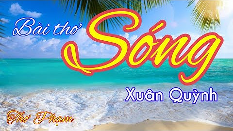 SÓNG | XUÂN QUỲNH | Bài thơ tình bất hủ | THƠ PHẠM (Pham Land)