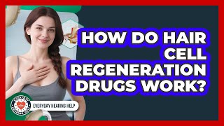 How Do Hair Cell Regeneration Drugs Work? - Everyday Hearing Help