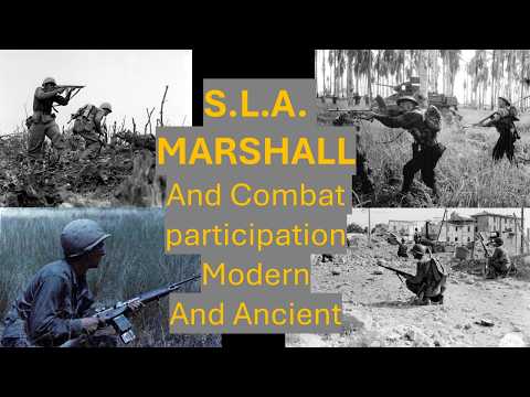 S.L.A. Marshall and Combat Participation Modern and ANCIENT