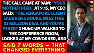 Mom died at 9am  By 9 15 my CEO said： miss the $3 MILLION DEAL and you're FIRED  I said 7 WORDS