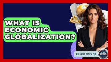 What Is Economic Globalization? - All About Capitalism