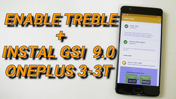 Enable TREBLE and Install Android Pie (9.0) GSI Oneplus 3/3T!!!