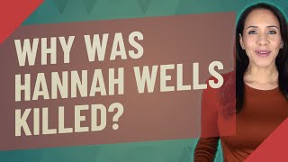 Why was Hannah Wells killed