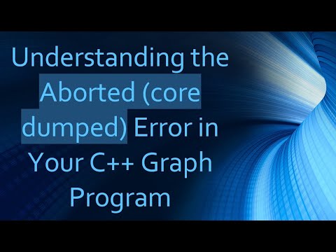 Understanding the Aborted (core dumped) Error in Your C++ Graph Program