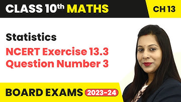Statistics - NCERT Exercise 13.3 Question 3 | Class 10 Maths Chapter 13 | CBSE 2024-25