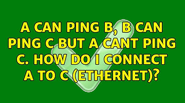 A can ping B, B can ping C but A cant ping C. How do i connect A to C (ethernet)? (4 Solutions!!)