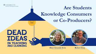 Are Students Knowledge Consumers or Co-Producers A discussion with Robert Gray.