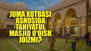Juma xutbasi asnosida tahiyatul masjid o’qish joizmi? | Shayx Sodiq Samarqandiy