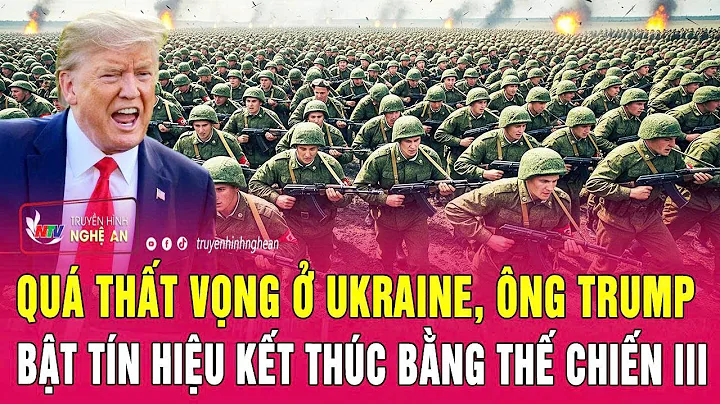 Điểm nóng thế giới:Quá thất vọng ở Ukraine, ông Trump bật tín hiệu kết thúc bằng Thế chiến III