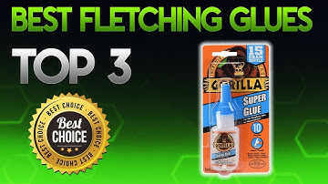 Best Fletching Glues 2019 - Fletching Glue Review