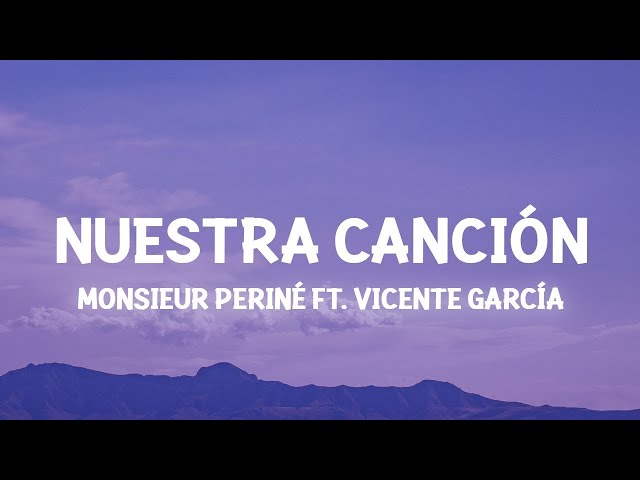 Monsieur Periné - Nuestra Canción ft. Vicente García (Lyrics) con flores te llevaste mi tristeza class=