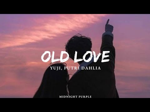 Yuji Putri Dahlia Old Love Lyrics Yuji Putri Dahlia Old Love Lyrics