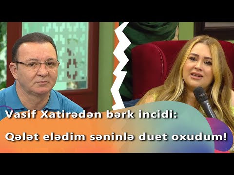 Vasif Xatirədən bərk incidi: Qələt elədim səninlə duet oxudum!  (Zaurla Günaydın)