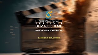 Tertidur Di Majlis Ilmu - Penggalan Kajian - Ust Badru Salam, Lc