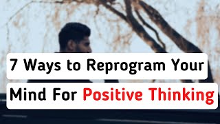 7 Ways to Reprogram Your Mind For Positive Thinking | Intellectual Minds