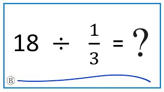 18   Divided by  1/3   (Eighteen Divided by One-Third)