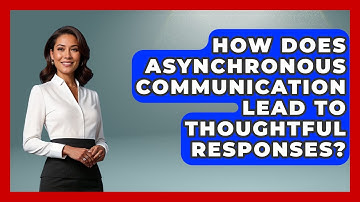How Does Asynchronous Communication Lead To Thoughtful Responses? - Virtual Communication Hub