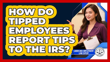 How Do Tipped Employees Report Tips To The IRS? - Labor and Employment Law Expert