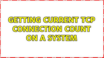 Unix & Linux: Getting current TCP connection count on a system (3 Solutions!!)
