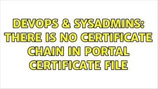 DevOps & SysAdmins: There is no certificate chain in portal certificate file