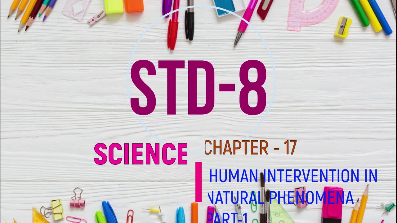 STD 8 SCIENCE CH 17 HUMAN INTERVENTION IN NATURAL PHENOMENA PART 1