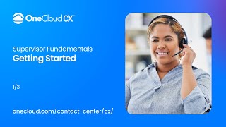 OneCloud CX™ Supervisor Fundamentals Getting Started